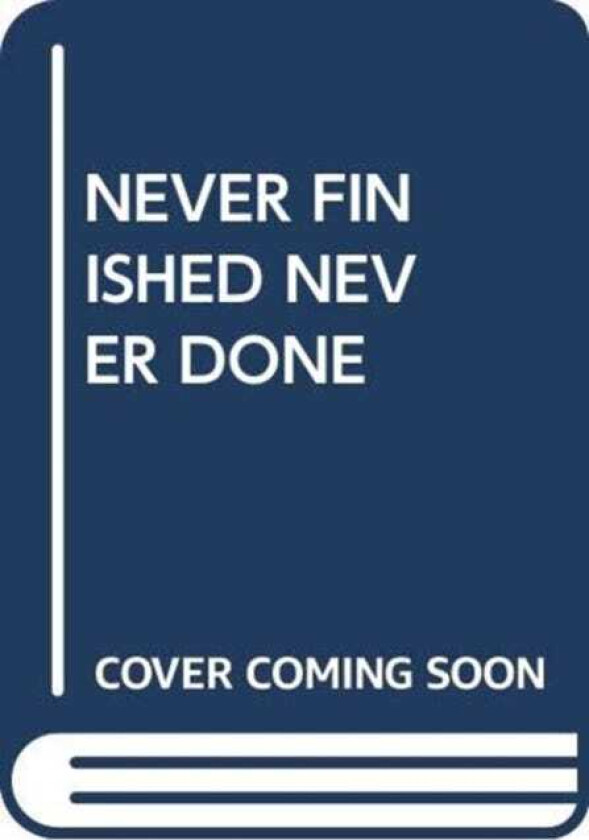 NEVER FINISHED NEVER DONE