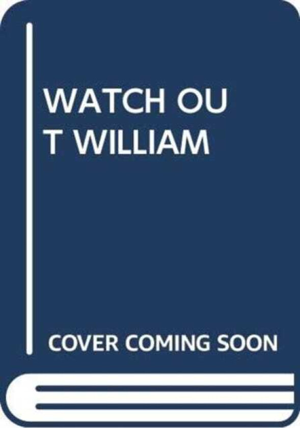 WATCH OUT WILLIAM