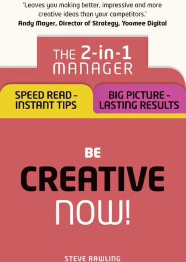 Be Creative – Now!  The 2in1 Manager: Speed Read  instant tips; Big Picture  lasting results