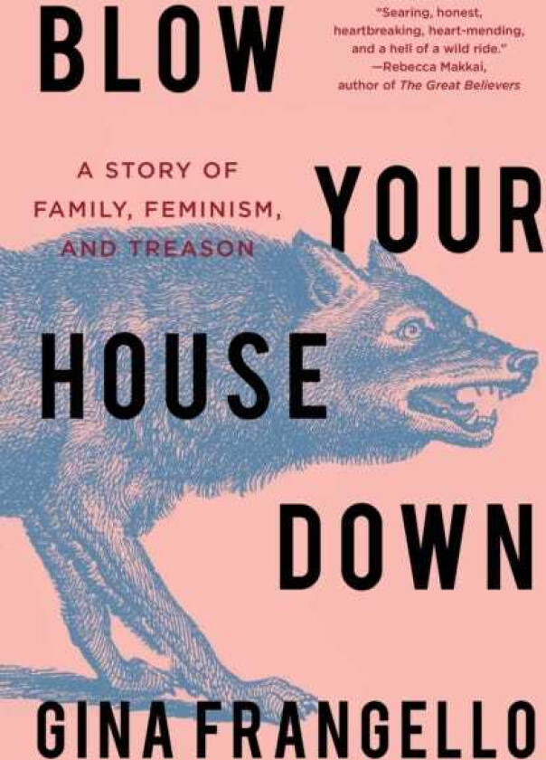 Blow Your House Down A Story of Family, Feminism, and Treason