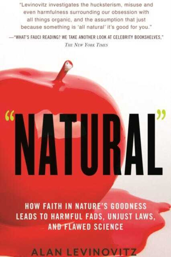 Natural  How Faith in Nature's Goodness Leads to Harmful Fads, Unjust Laws, and Flawed Science