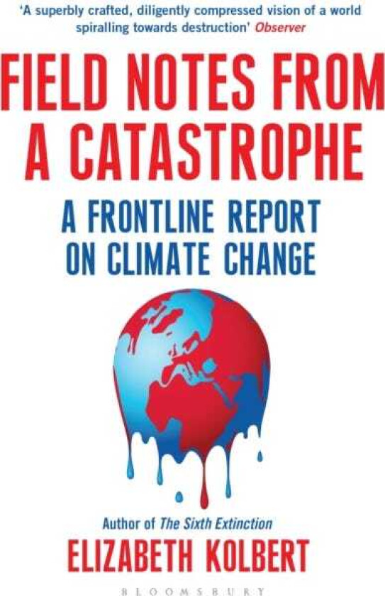 Field Notes from a Catastrophe A Frontline Report on Climate Change