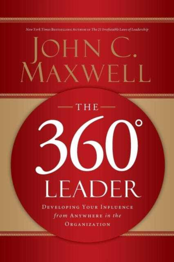 The 360 Degree Leader Developing Your Influence from Anywhere in the Organization