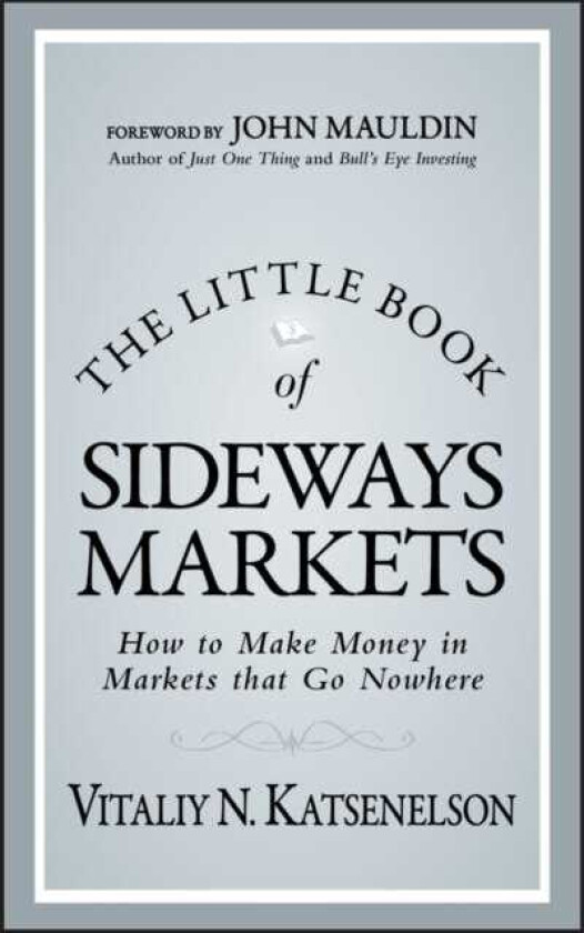 The Little Book of Sideways Markets How to Make Money in Markets that Go Nowhere