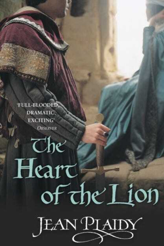 The Heart of the Lion (The Plantagenets: book III): an engrossing historical drama of politics and passion from the Queen of English historical fiction