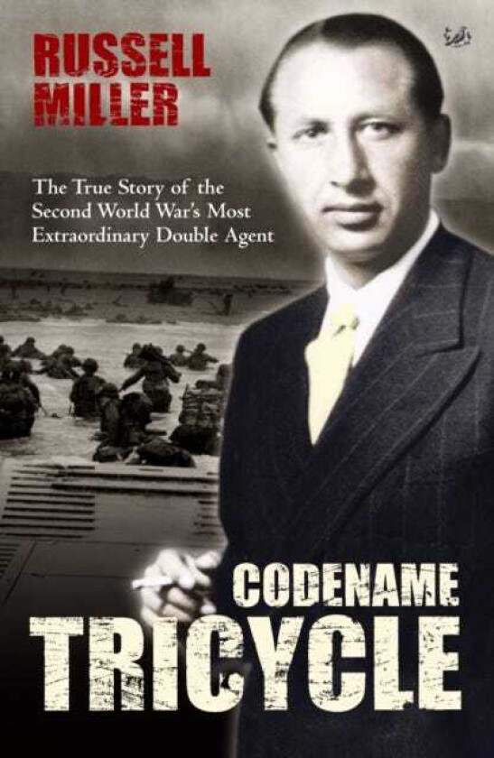 Codename Tricycle The true story of the Second World War's most extraordinary double agent