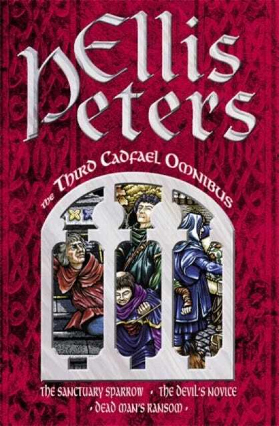 The Third Cadfael Omnibus The Sanctuary Sparrow, The Devil's Novice, Dead Man's Ransom