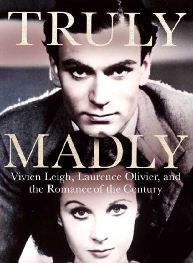 Truly Madly Vivien Leigh, Laurence Olivier and the Romance of the Century