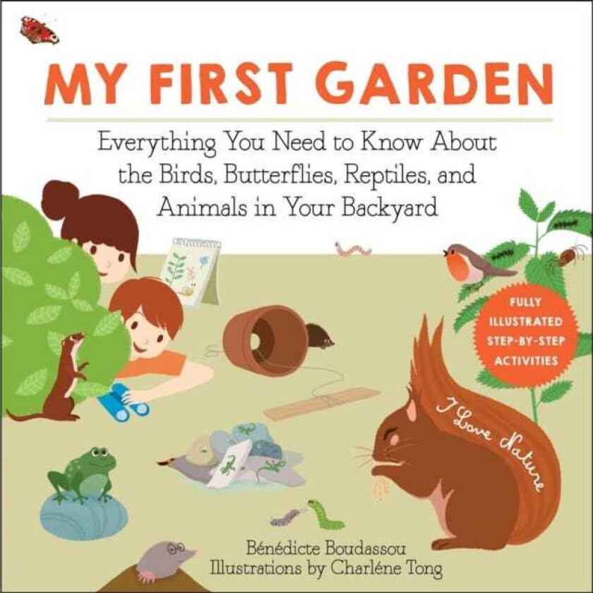 My First Garden Everything You Need to Know About the Birds, Butterflies, Reptiles, and Animals in Your Backyard