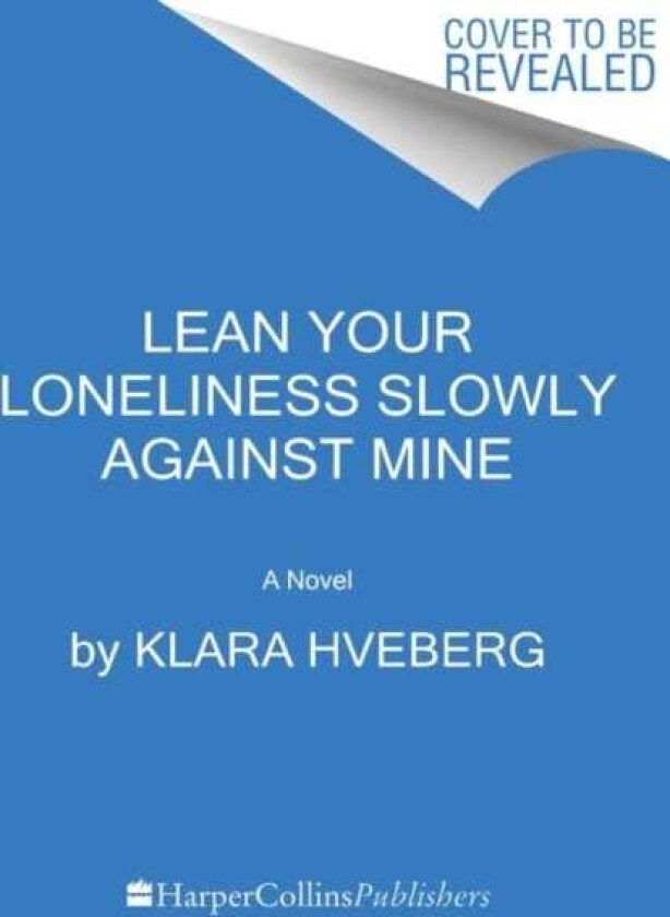 Lean Your Loneliness Slowly Against Mine  A Novel