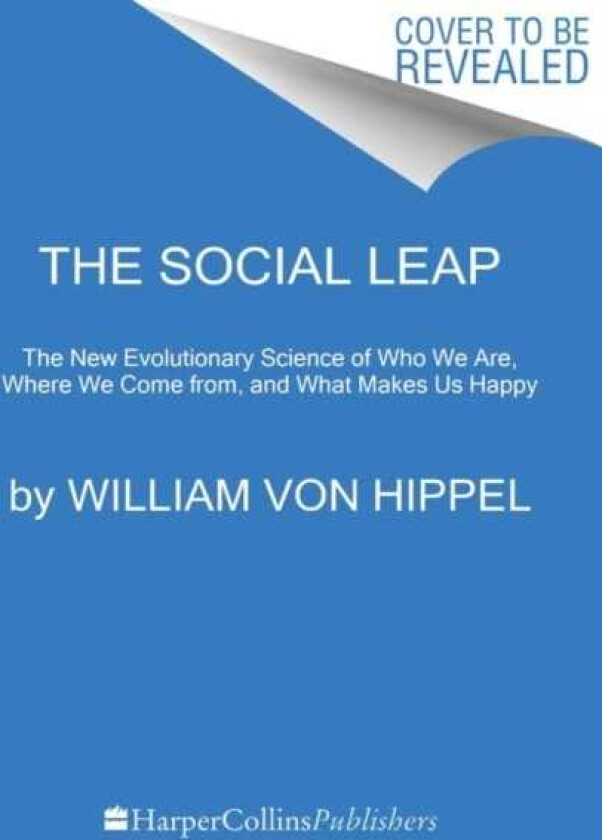 The Social Leap The New Evolutionary Science of Who We Are, Where We Come from, and What Makes Us Happy