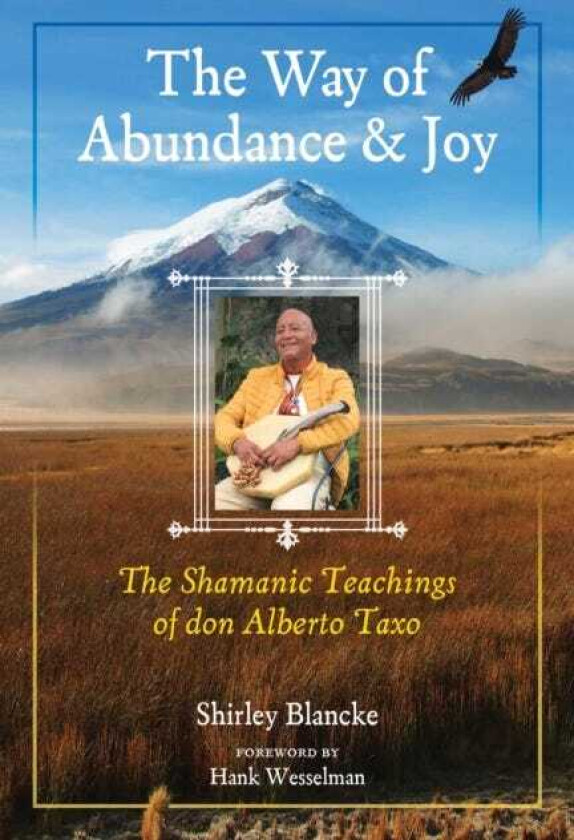 The Way of Abundance and Joy  The Shamanic Teachings of don Alberto Taxo