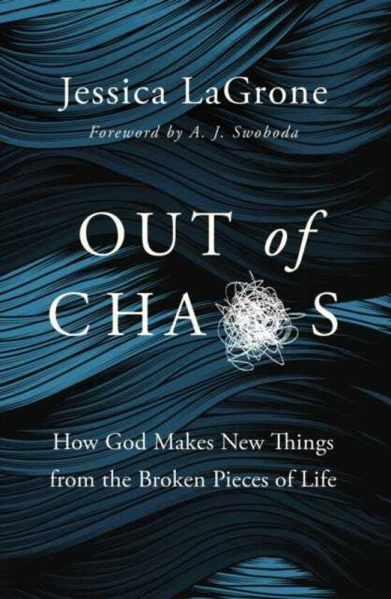 Out of Chaos How God Makes New Things from the Broken Pieces of Life