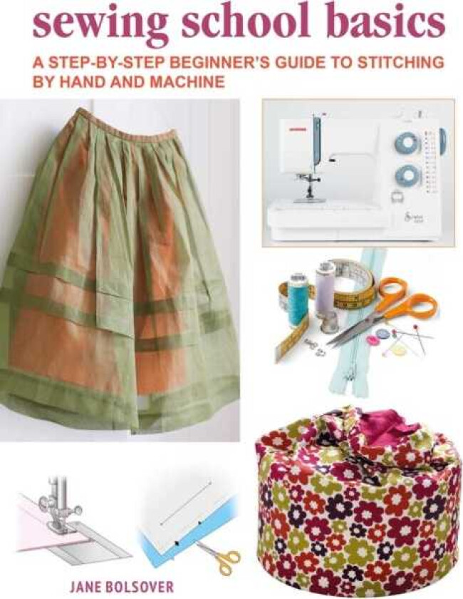 A Beginner's Guide to Sewing by Hand and Machine A Complete StepbyStep Course