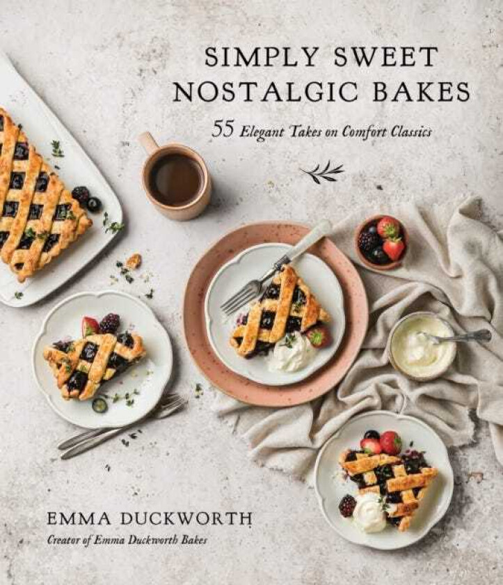 Simply Sweet Nostalgic Bakes  55 Elegant Takes on Comfort Classics