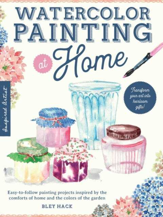 Watercolor Painting at Home Easytofollow painting projects inspired by the comforts of home and the colors of the garden