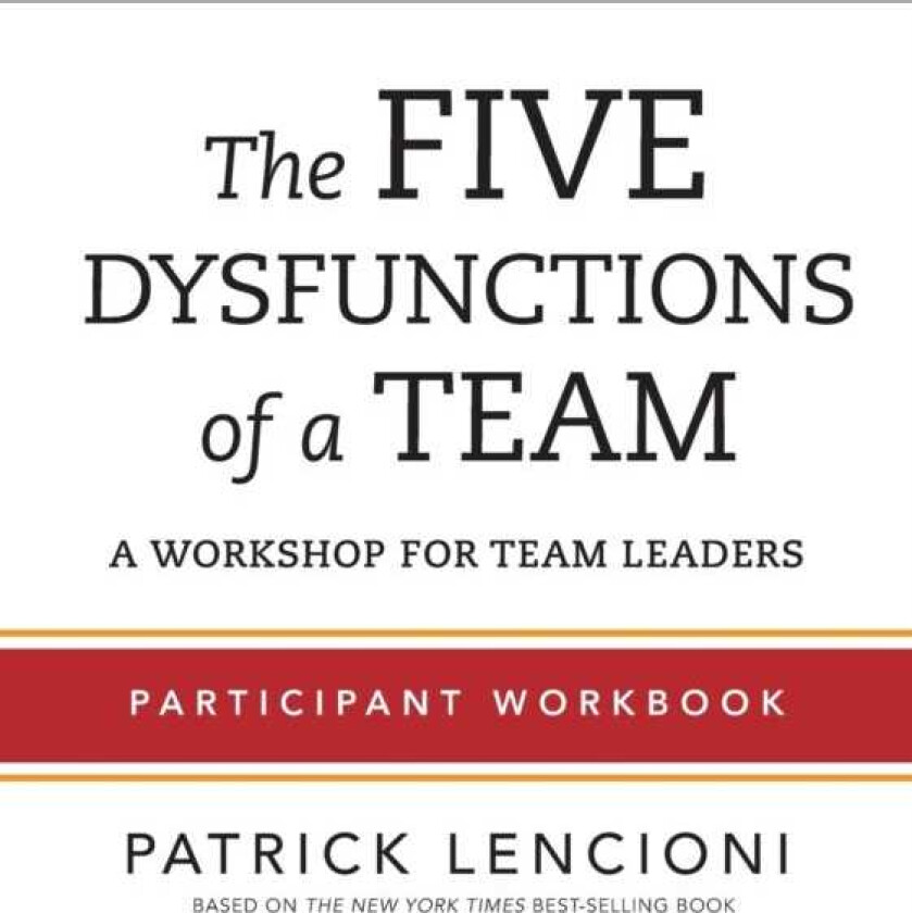 The Five Dysfunctions of a Team Participant Workbook for Team Leaders