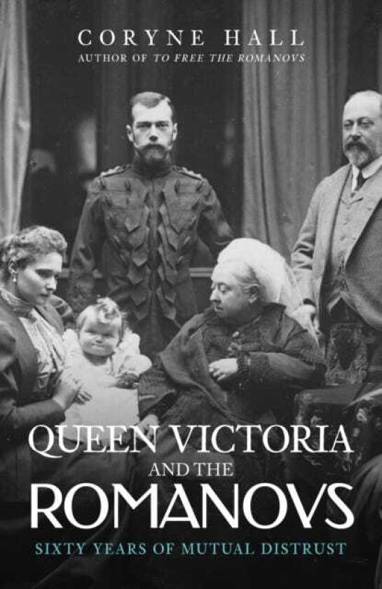 Queen Victoria and The Romanovs  Sixty Years of Mutual Distrust