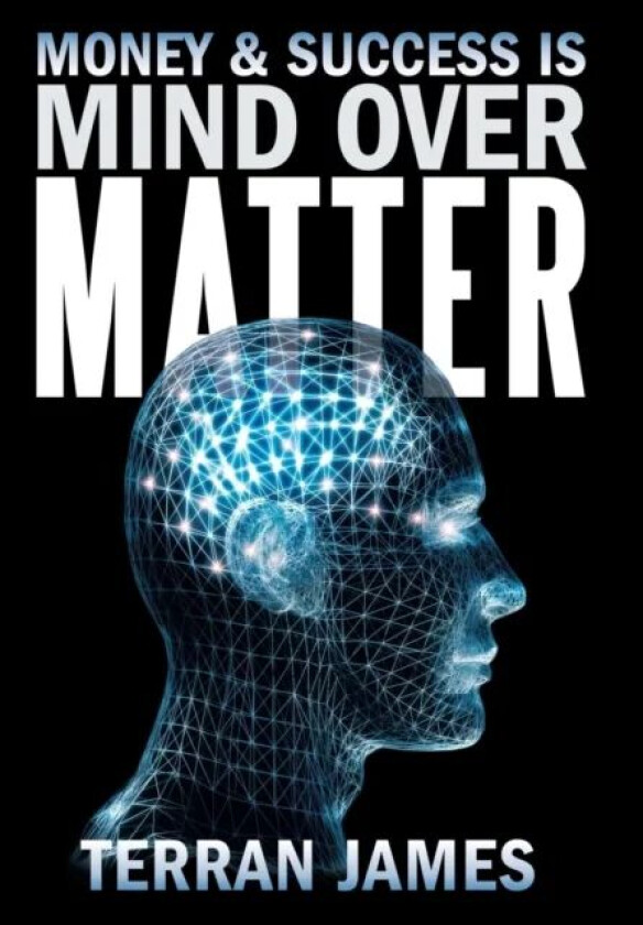 Money and Success Is Mind Over Matter av Terran James