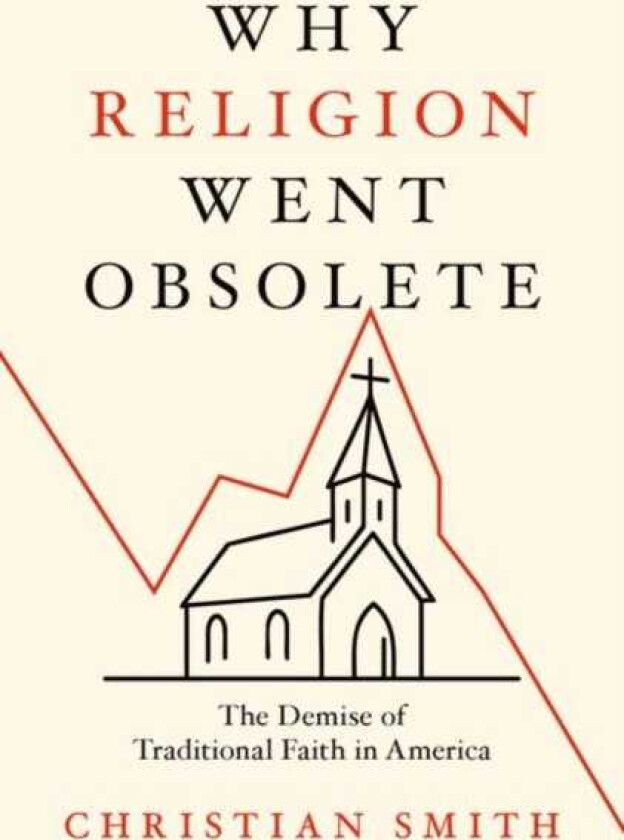 Why Religion Went Obsolete The Demise of Traditional Faith in America
