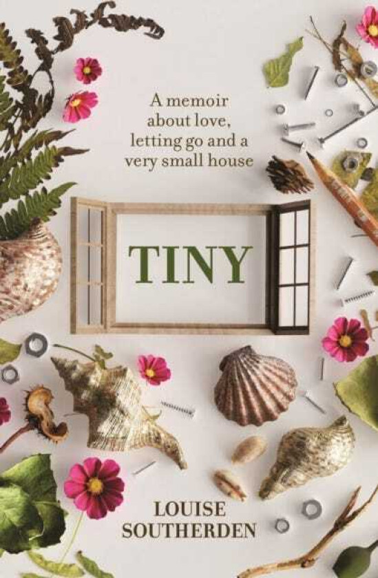 Tiny A Memoir About Love, Letting Go and a Very Small House
