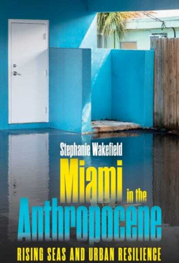 Miami in the Anthropocene Rising Seas and Urban Resilience