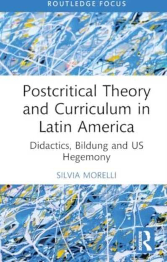 Postcritical Theory and Curriculum in Latin America Policies, Bildung, and US Hegemony