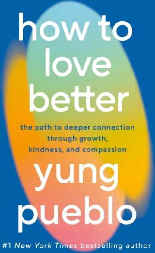 How To Love Better The Path from Personal Growth to Deep Connection