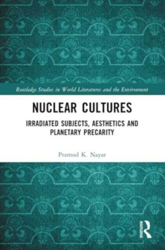 Nuclear Cultures Irradiated Subjects, Aesthetics and Planetary Precarity