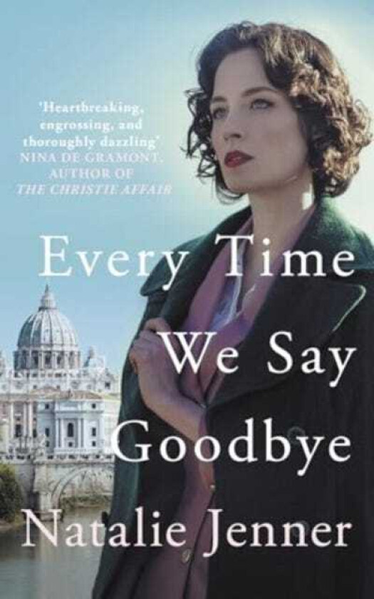 Every Time We Say Goodbye 'Heartbreaking, engrossing, and thoroughly dazzling' Nina de Gramont, author of The Christie Affair