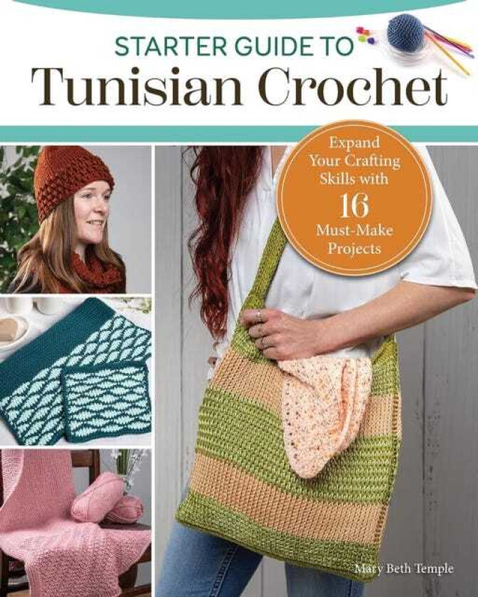 Starter Guide to Tunisian Crochet  Expand Your Crafting Skills with 16 MustMake Projects