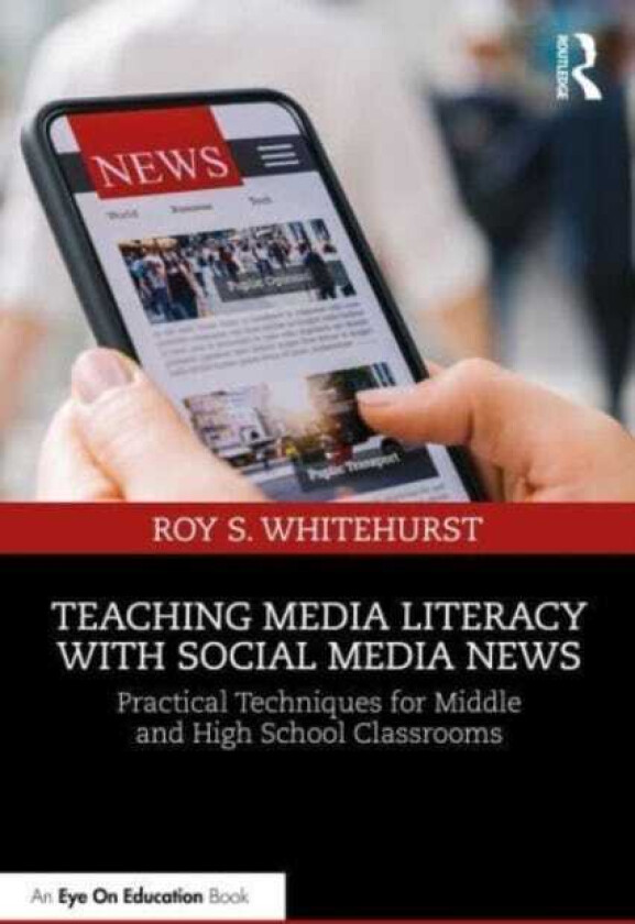 Teaching Media Literacy with Social Media News Practical Techniques for Middle and High School Classrooms