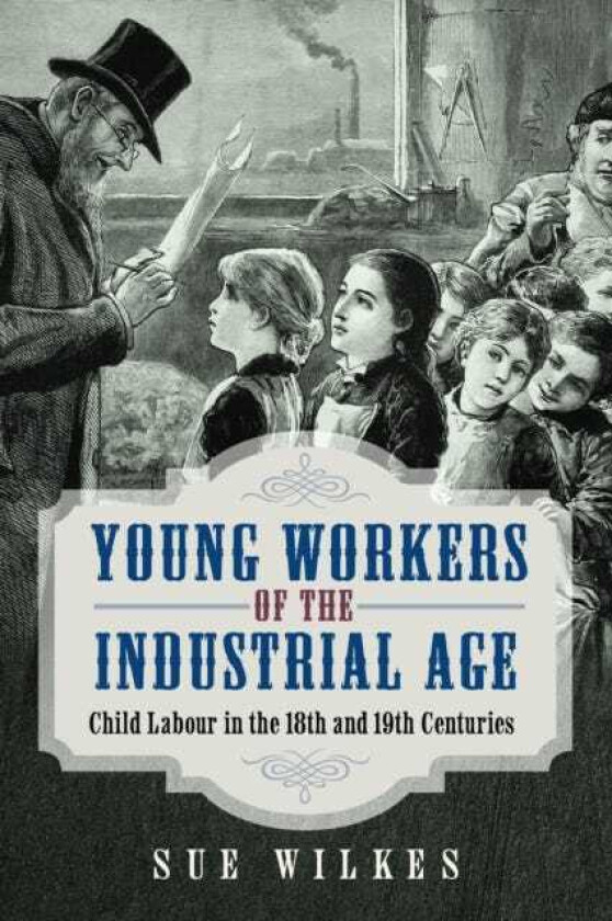 Young Workers of the Industrial Age Child Labour in the 18th and 19th Centuries