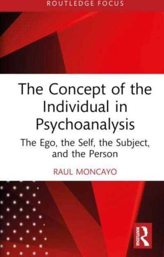 The Concept of the Individual in Psychoanalysis The Ego, the Self, the Subject, and the Person