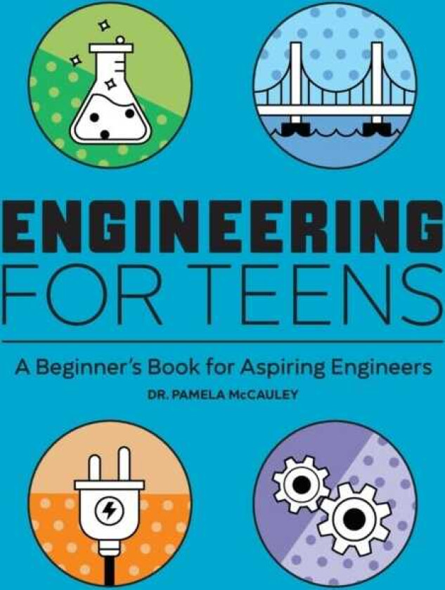 Engineering for Teens A Beginner's Book for Aspiring Engineers