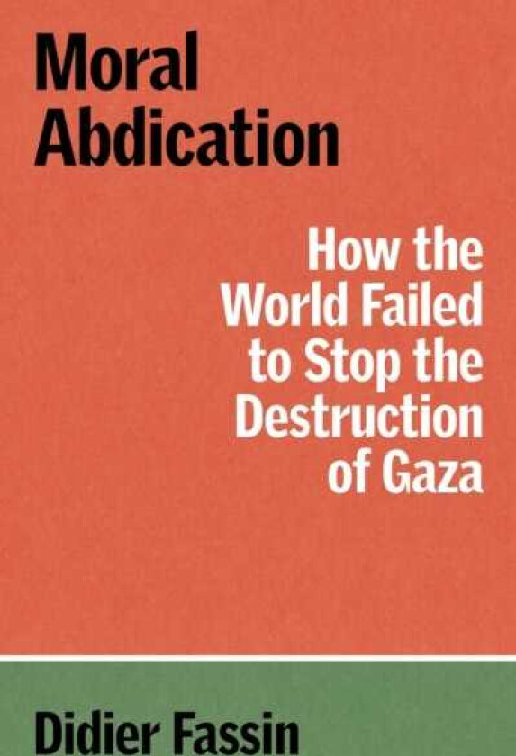 Moral Abdication How the World Failed to Stop the Destruction of Gaza