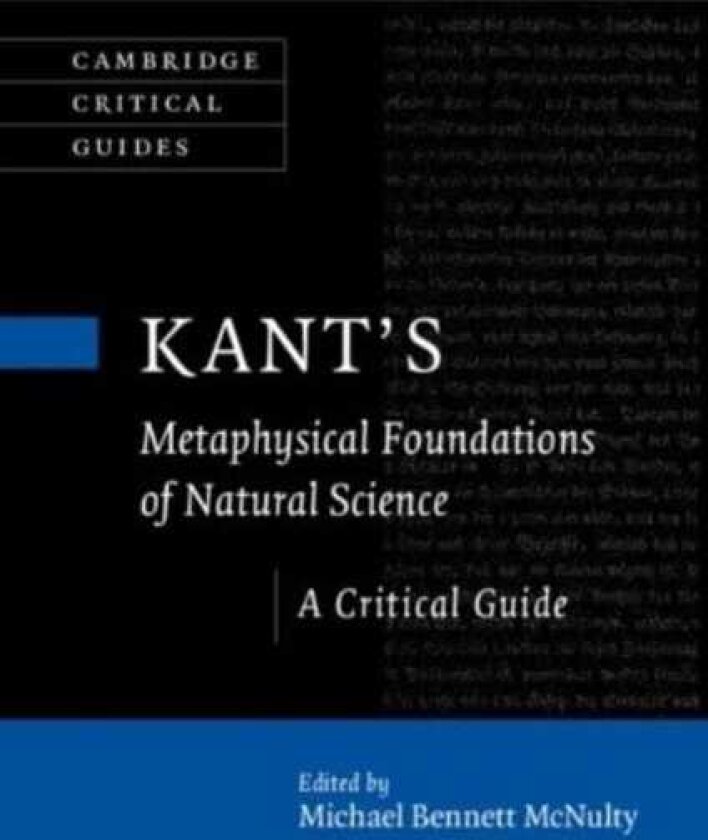 Kant's Metaphysical Foundations of Natural Science A Critical Guide