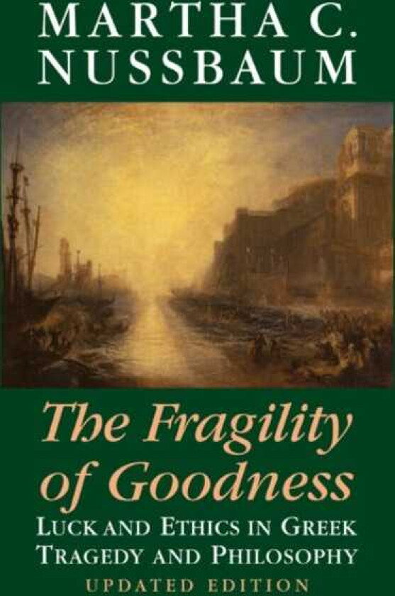 The Fragility of Goodness Luck and Ethics in Greek Tragedy and Philosophy