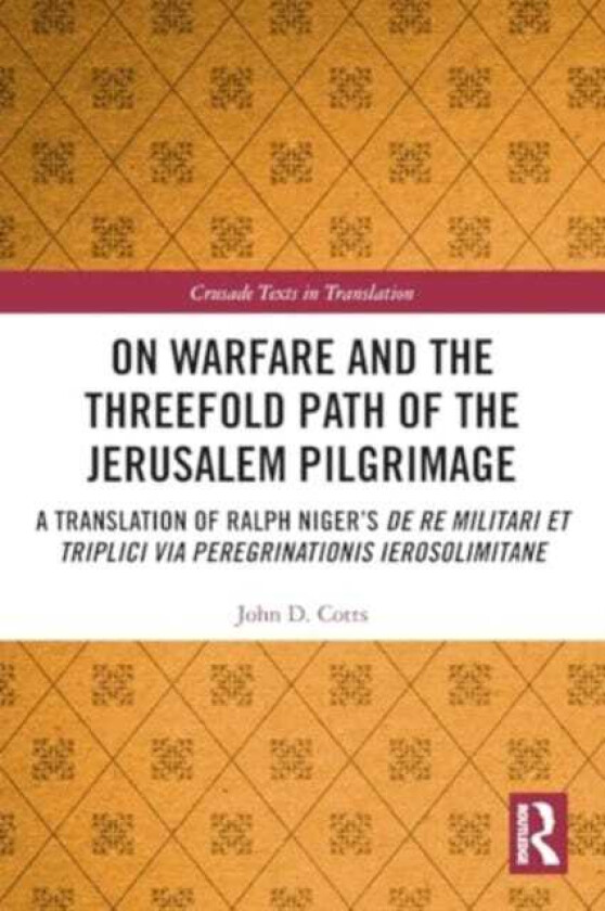 On Warfare and the Threefold Path of the Jerusalem Pilgrimage A Translation of Ralph Niger’s De re militari et triplici via peregrinationis Ierosolimitane