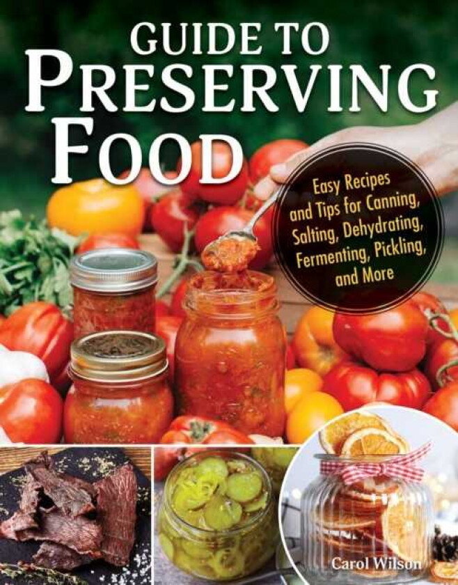 Guide to Canning and Preserving Food Easy Recipes and Tips for Making Jams, Jellies, Chutneys, Pickles, and More