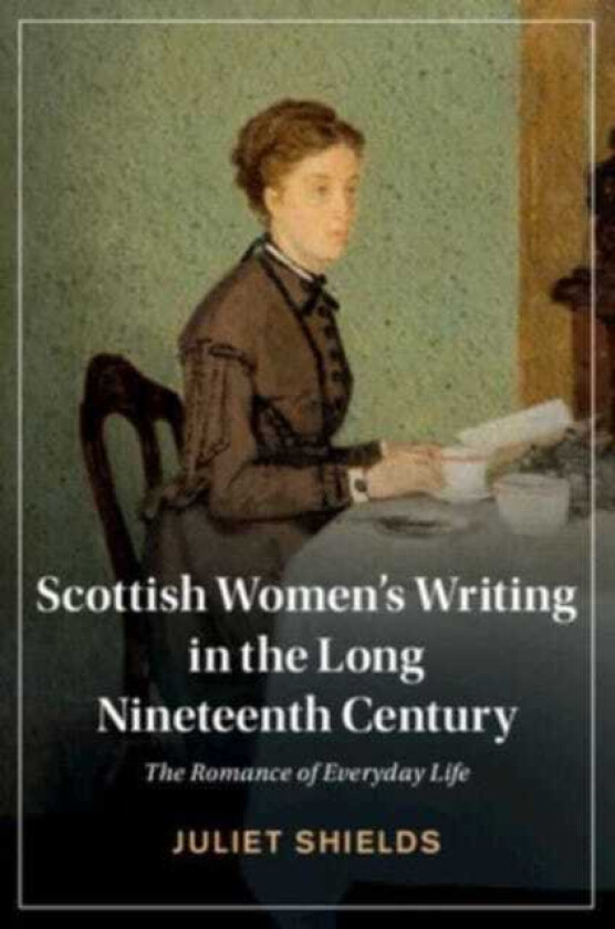 Scottish Women's Writing in the Long Nineteenth Century The Romance of Everyday Life