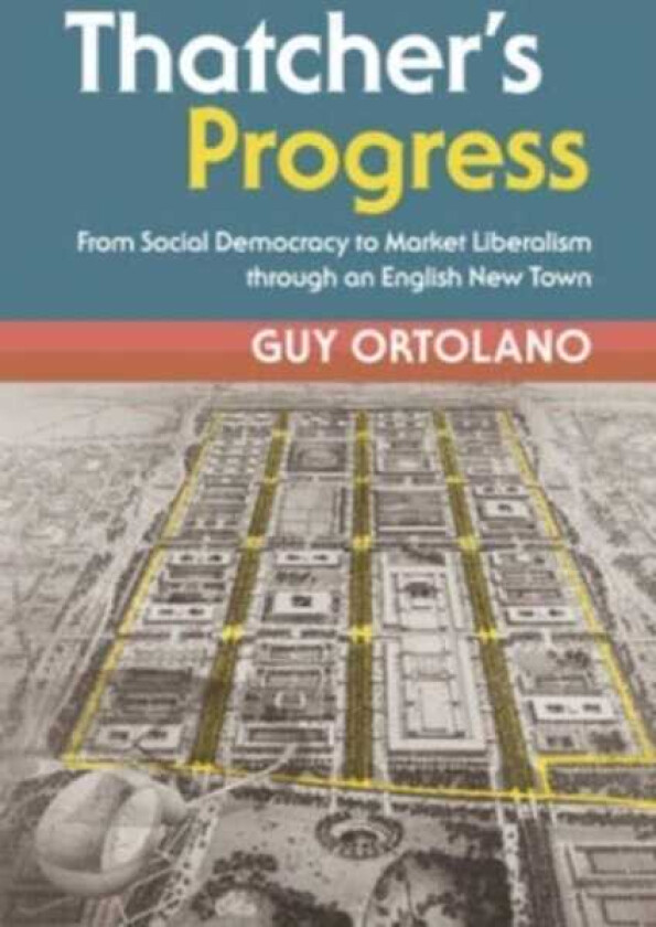Thatcher's Progress  From Social Democracy to Market Liberalism through an English New Town