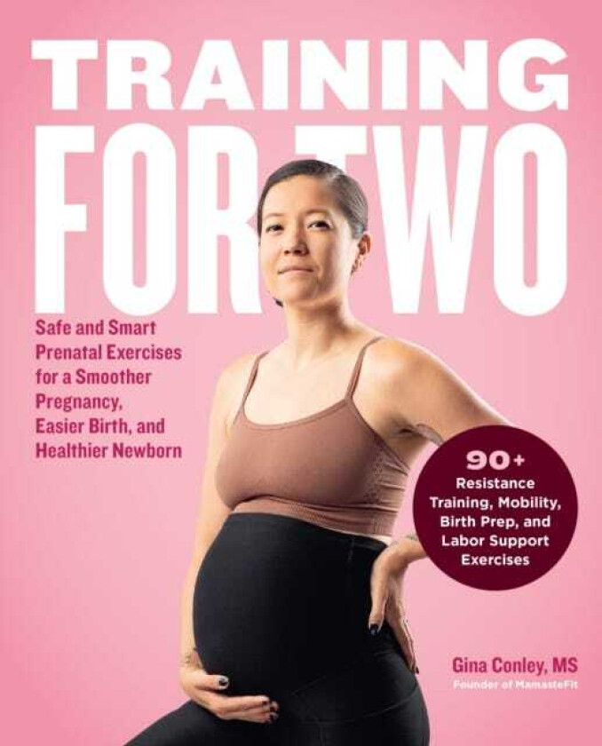 Training for Two Safe and Smart Prenatal Exercises for a Smoother Pregnancy, Easier Birth, and Healthier Newborn 90+ Resistance Training, Mobility, Birth Prep, and Labor Support Exercise