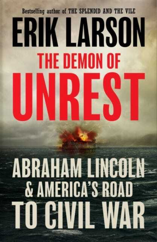The Demon of Unrest Abraham Lincoln & America's Road to Civil War