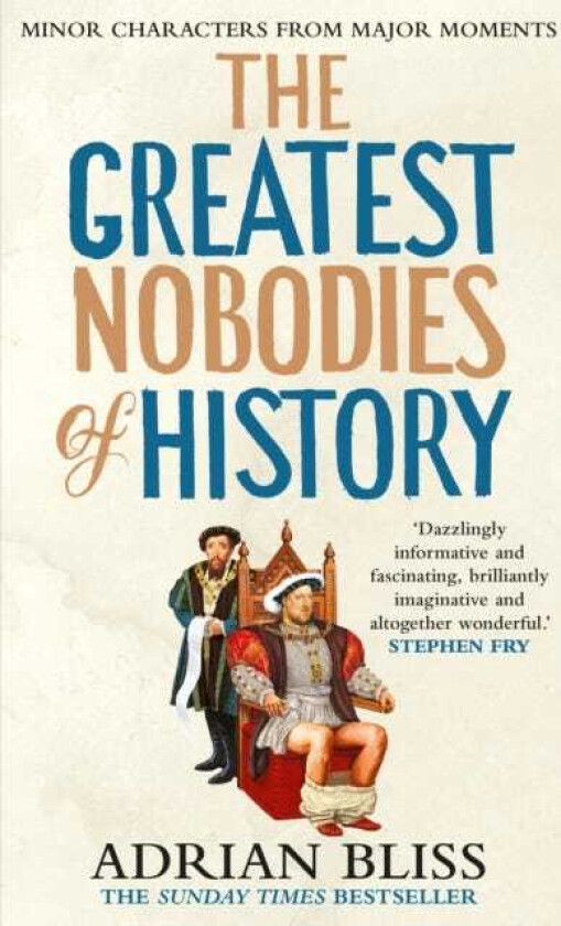 The Greatest Nobodies of History Minor Characters from Major Moments