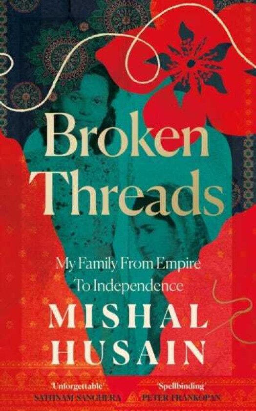 Broken Threads My Family From Empire to Independence