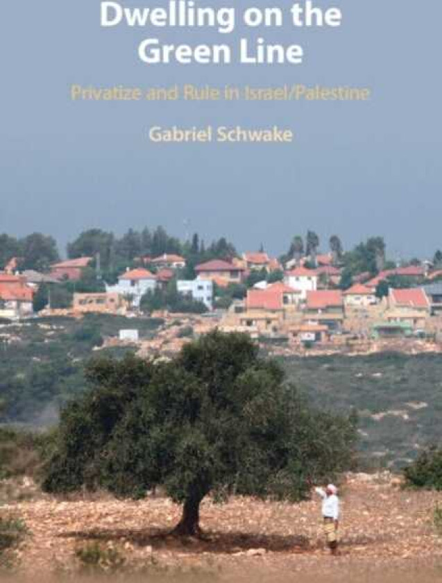Dwelling on the Green Line Privatize and Rule in Israel/Palestine