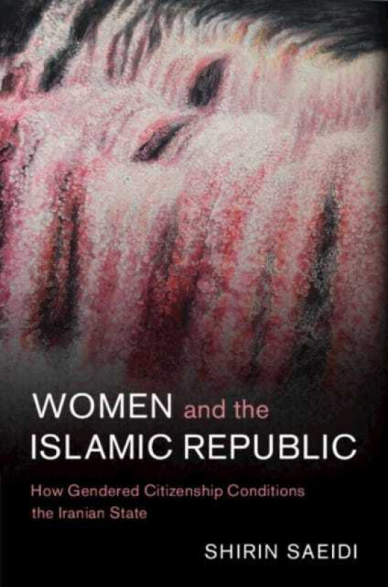 Women and the Islamic Republic How Gendered Citizenship Conditions the Iranian State