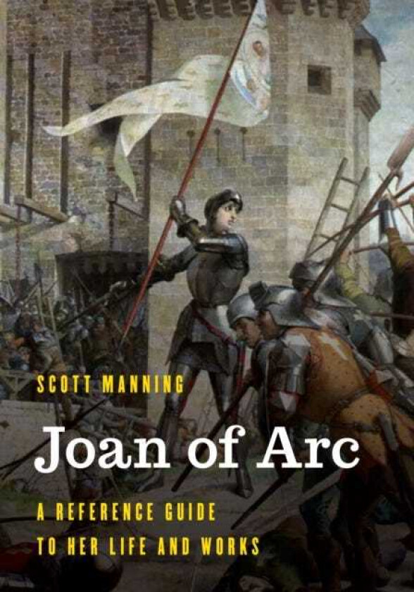 Joan of Arc  A Reference Guide to Her Life and Works