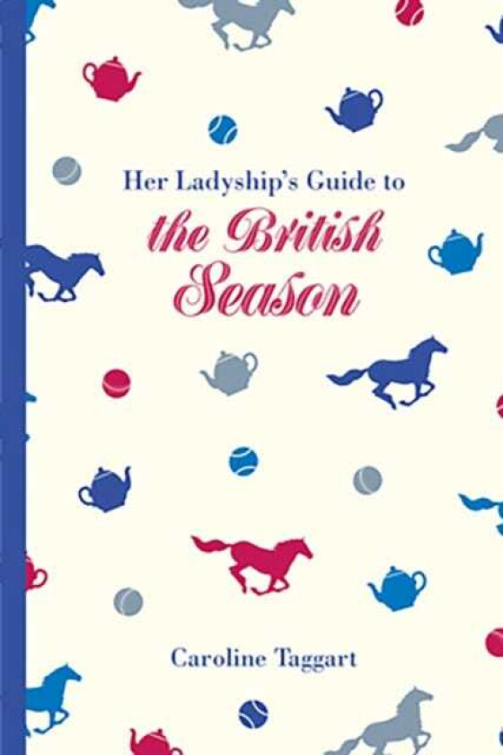 Her Ladyship's Guide to the British Season The essential practical and etiquette guide
